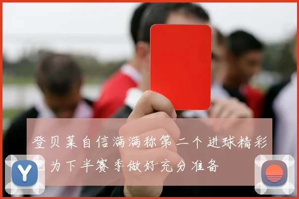 登贝莱自信满满称第二个进球精彩已为下半赛季做好充分准备